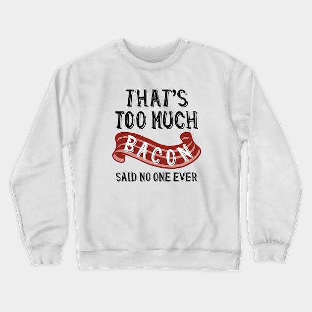 That’s Too Much Bacon Crewneck Sweatshirt by LuckyFoxDesigns